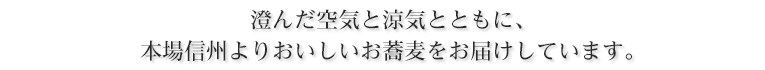 澄んだ空気と涼気とともに、本場信州よりおいしいお蕎麦をお届けしています。